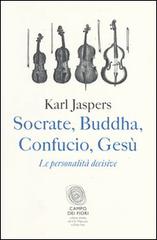 Karl Jaspers: Socrate, Buddha, Confucio, Gesù. Le personalità decisive