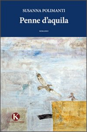 Penne d’aquila; il nuovo romanzo della scrittrice Susanna Polimanti