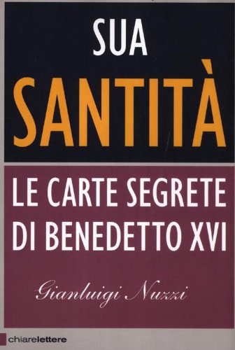 Sua Santità. Le carte segrete di Benedetto XVI: l’ultima inchiesta di Gianluigi Nuzzi sul Vaticano