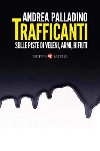Trafficanti: armi, veleni e rifiuti nel libro di Andrea Palladino