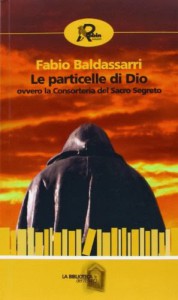 Le particelle di Dio ovvero la Consorteria del Sacro Segreto, un romanzo di Fabio Baldassarri